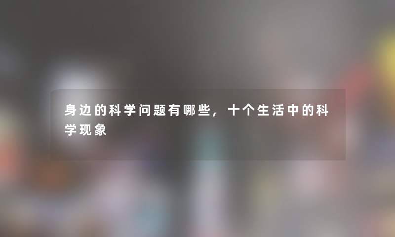 身边的科学问题有哪些,十个生活中的科学现象