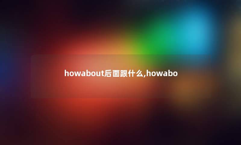 howabout后面跟什么,howabo howabout后面跟什么,howabo