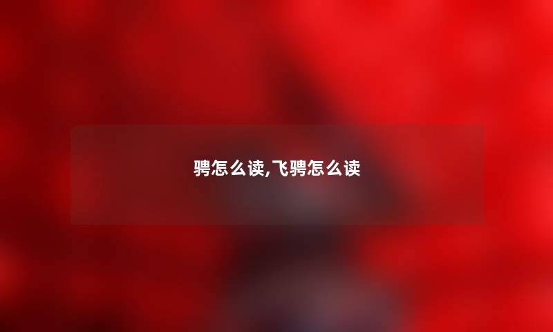 骋怎么读,飞骋怎么读 骋怎么读,飞骋怎么读