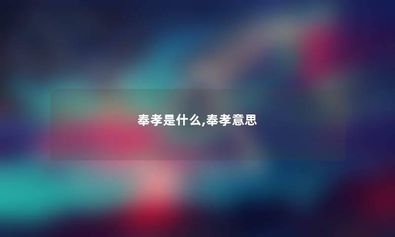 奉孝是什么,奉孝意思 奉孝是什么,奉孝意思