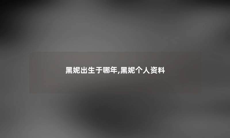黑妮出生于哪年,黑妮个人资料 黑妮出生于哪年,黑妮个人资料