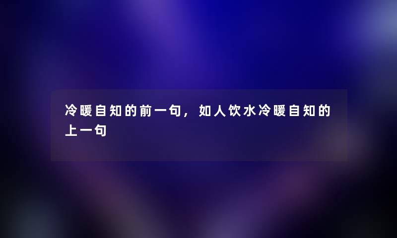 冷暖自知的前一句,如人饮水冷暖自知的上一句 冷暖自知的前一句,如人饮水冷暖自知的上一句