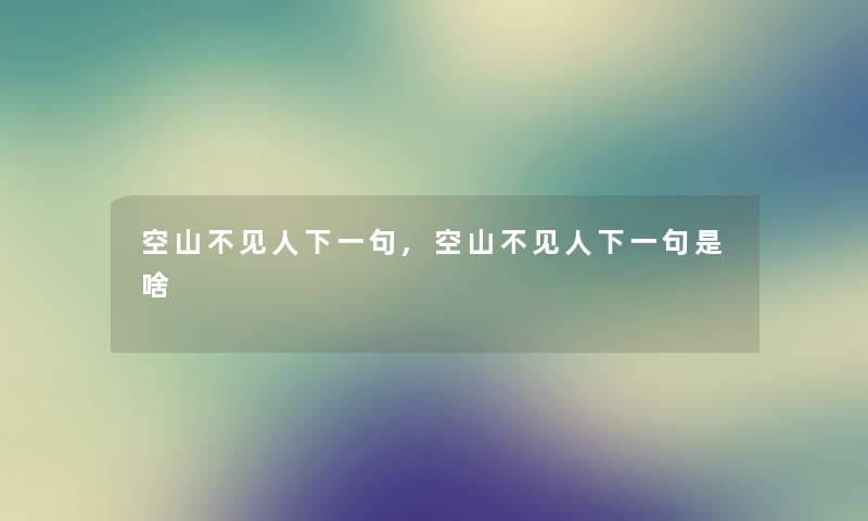 空山不见人下一句,空山不见人下一句是啥 空山不见人下一句,空山不见人下一句是啥