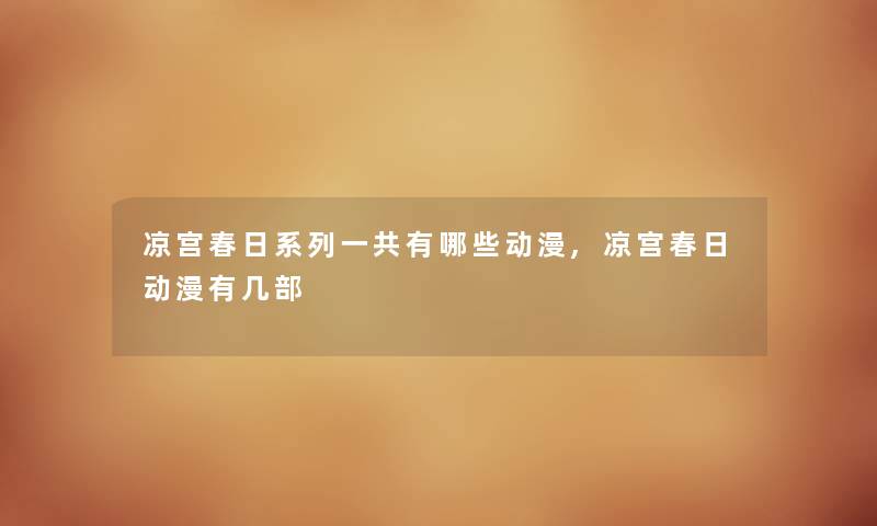凉宫春日系列一共有哪些动漫,凉宫春日动漫有几部 凉宫春日系列一共有哪些动漫,凉宫春日动漫有几部