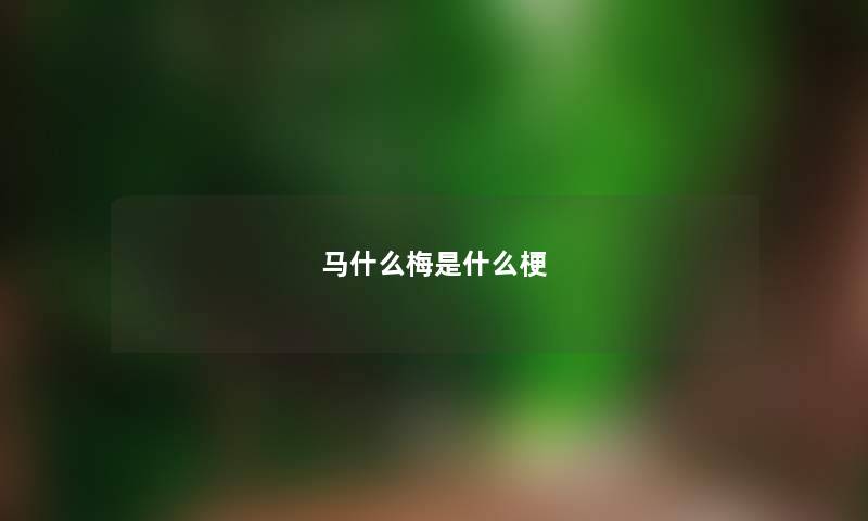 马什么梅是什么梗 马什么梅是什么梗