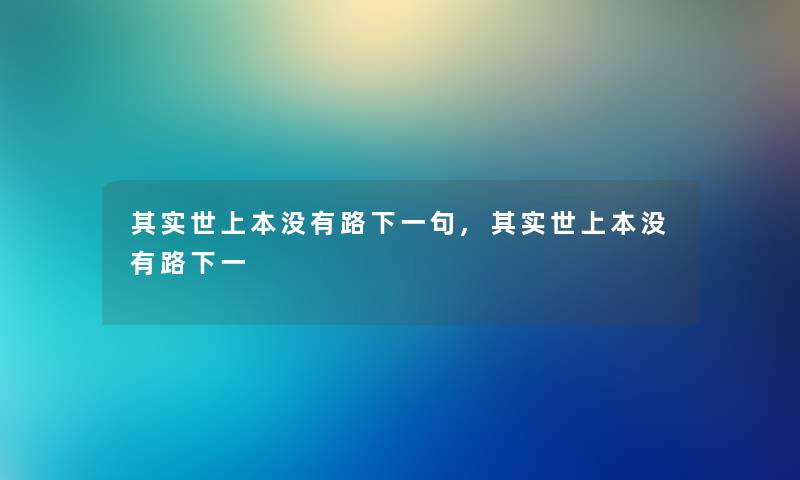 想说世上本没有路下一句,想说世上本没有路下一 想说世上本没有路下一句,想说世上本没有路下一