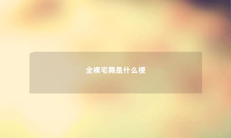 全裸宅舞是什么梗 全裸宅舞是什么梗