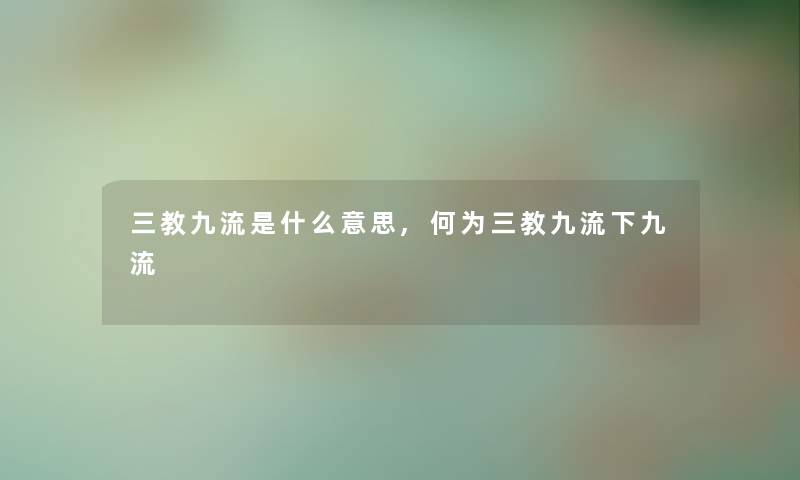 三教九流是什么意思,何为三教九流下九流 三教九流是什么意思,何为三教九流下九流