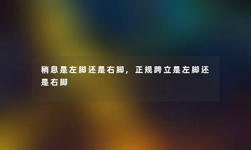 稍息是左脚还是右脚,正规跨立是左脚还是右脚 稍息是左脚还是右脚,正规跨立是左脚还是右脚