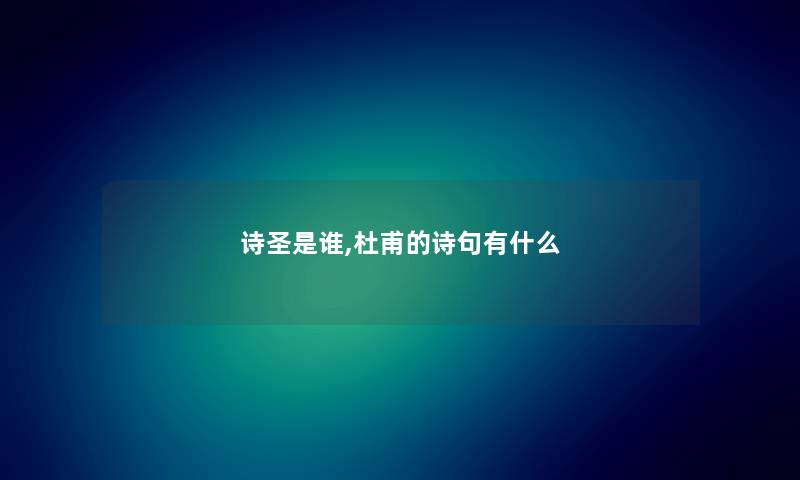 诗圣是谁,杜甫的诗句有什么 诗圣是谁,杜甫的诗句有什么