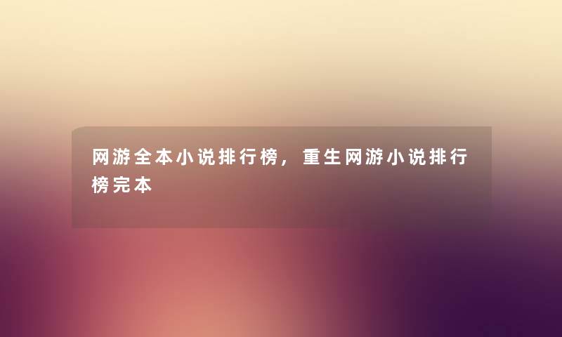 网游全本小说整理榜,重生网游小说整理榜完本 网游全本小说整理榜,重生网游小说整理榜完本