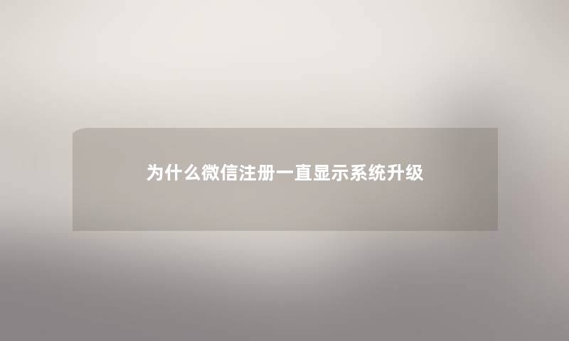 为什么微信注册一直显示系统升级