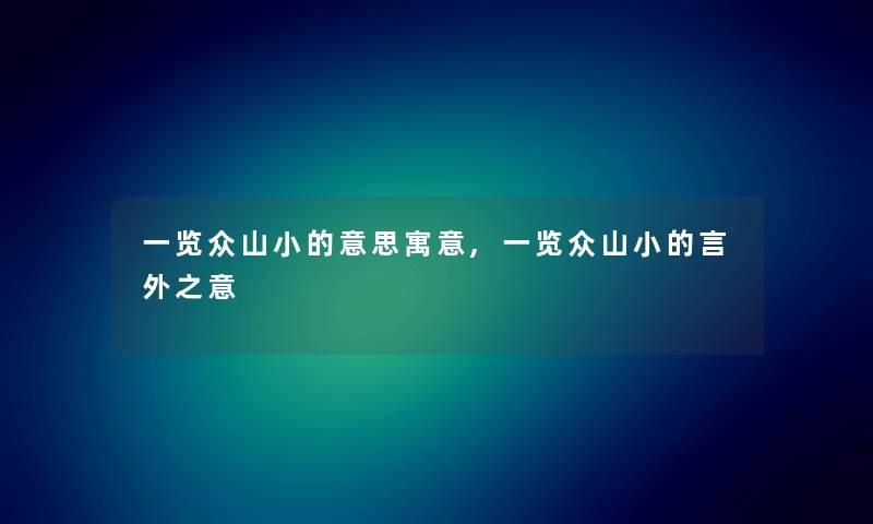 一览众山小的意思寓意,一览众山小的言外之意 一览众山小的意思寓意,一览众山小的言外之意