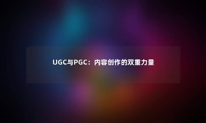 UGC与PGC：内容创作的双重力量