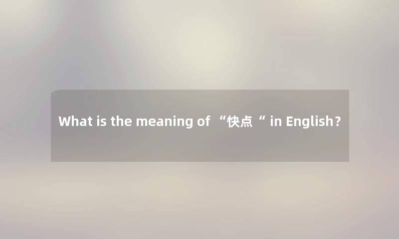 What is the meaning of “快点“ in English？