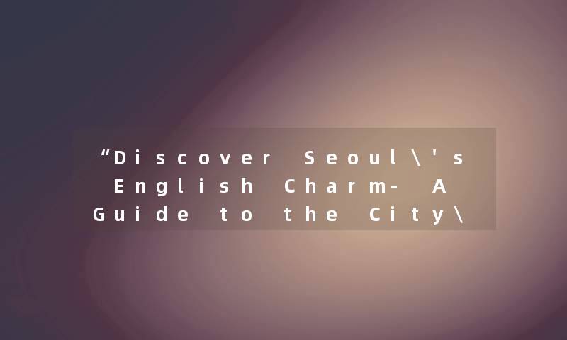 “Discover Seoul's English Charm- A Guide to the City's Language and Culture“ “Discover Seoul's English Charm- A Guide to the City's Language and Culture“