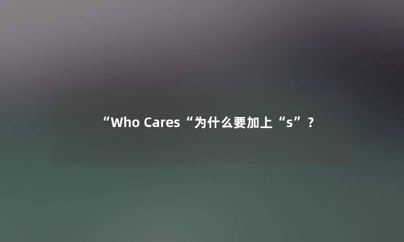 “Who Cares“为什么要加上“s”？
