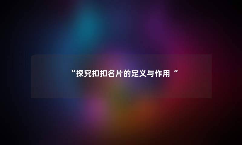 “探究扣扣名片的定义与作用“