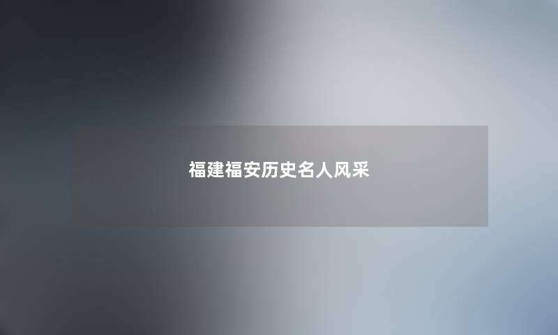 福建福安历史名人风采