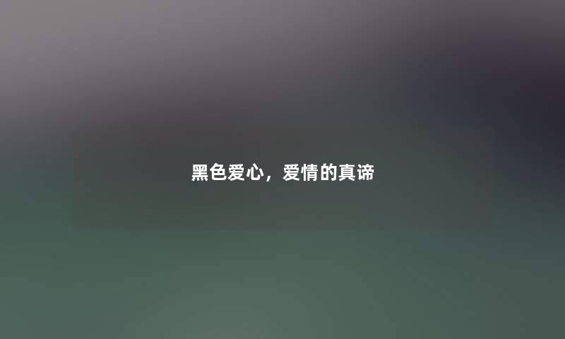 黑色爱心,爱情的真谛 黑色爱心,爱情的真谛