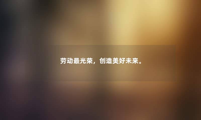 劳动光荣，创造美好未来。