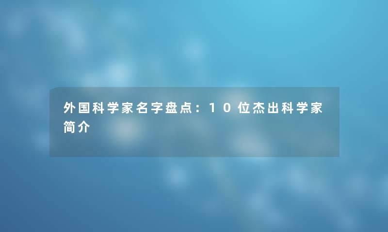 外国科学家名字盘点:10位杰出科学家简介 外国科学家名字盘点:10位杰出科学家简介