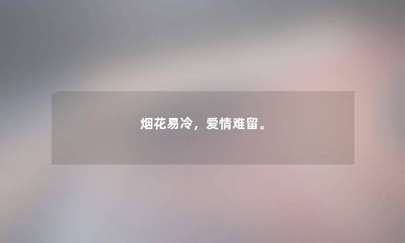烟花易冷，爱情难留。