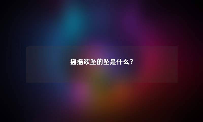 摇摇欲坠的坠是什么？