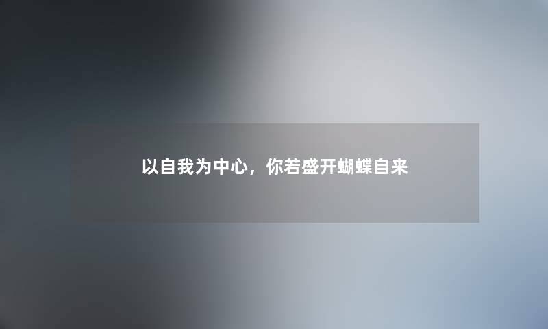 以自我为中心，你若盛开蝴蝶自来
