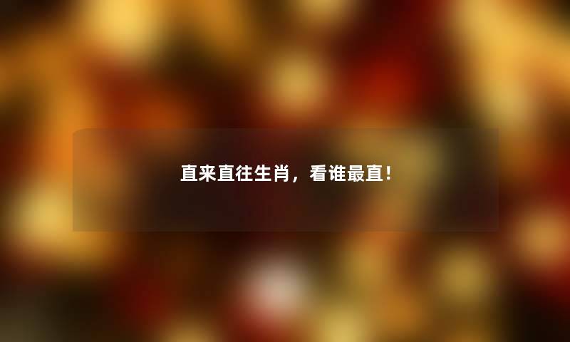 直来直往生肖,看谁直! 直来直往生肖,看谁直!