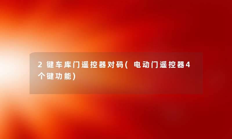 2键车库门遥控器对码(电动门遥控器4个键功能) 2键车库门遥控器对码(电动门遥控器4个键功能)