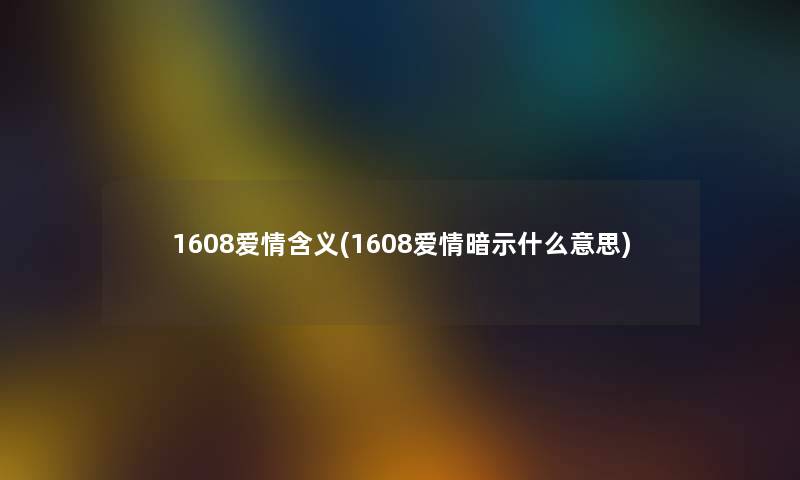 1608爱情含义(1608爱情暗示什么意思) 1608爱情含义(1608爱情暗示什么意思)