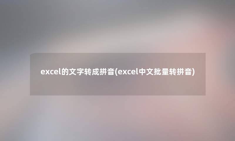 excel的文字转成拼音(excel中文批量转拼音) excel的文字转成拼音(excel中文批量转拼音)
