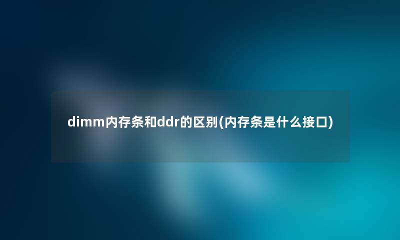 dimm内存条和ddr的区别(内存条是什么接口) dimm内存条和ddr的区别(内存条是什么接口)