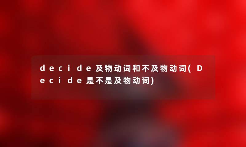 decide及物动词和不及物动词(Decide是不是及物动词) decide及物动词和不及物动词(Decide是不是及物动词)