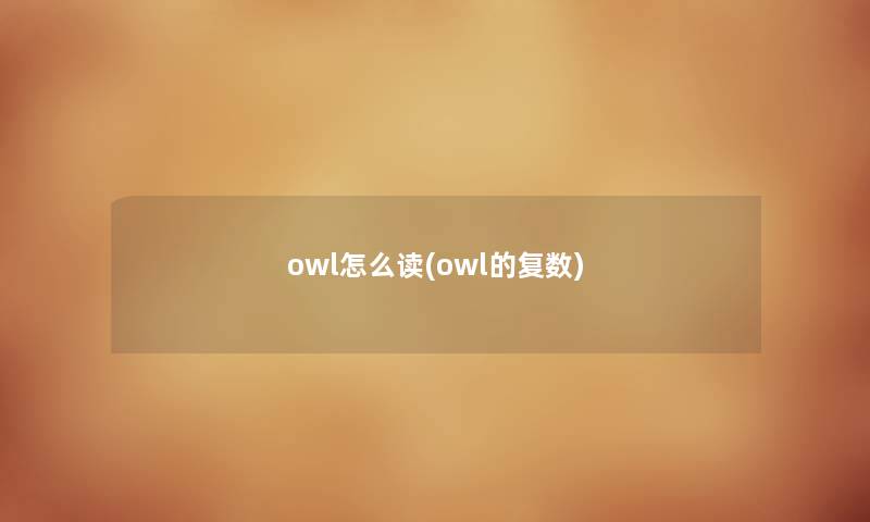 owl怎么读(owl的复数) owl怎么读(owl的复数)