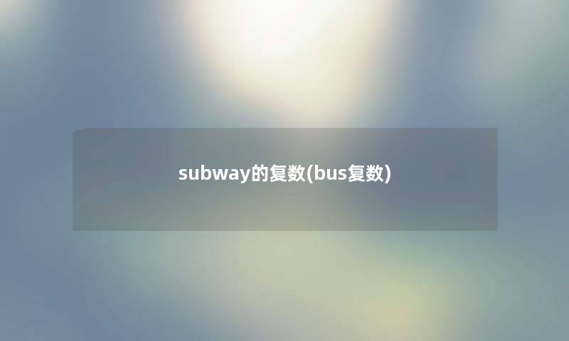 subway的复数(bus复数) subway的复数(bus复数)