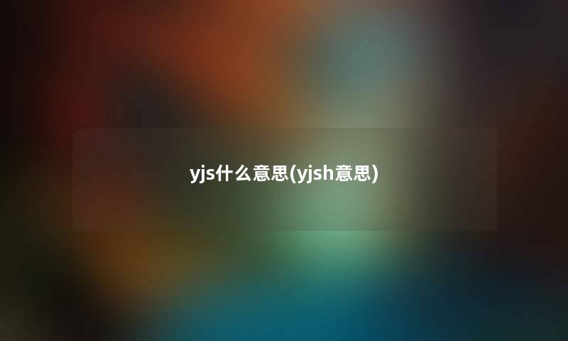yjs什么意思(yjsh意思) yjs什么意思(yjsh意思)