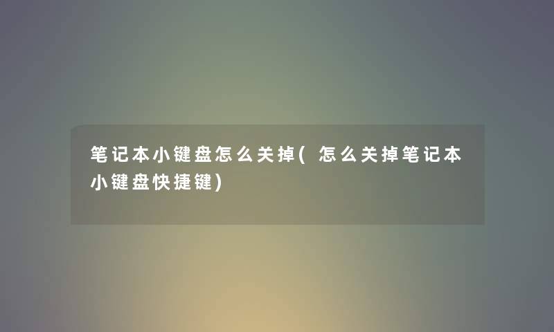 笔记本小键盘怎么关掉(怎么关掉笔记本小键盘快捷键) 笔记本小键盘怎么关掉(怎么关掉笔记本小键盘快捷键)