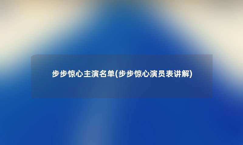 步步惊心主演名单(步步惊心演员表讲解) 步步惊心主演名单(步步惊心演员表讲解)