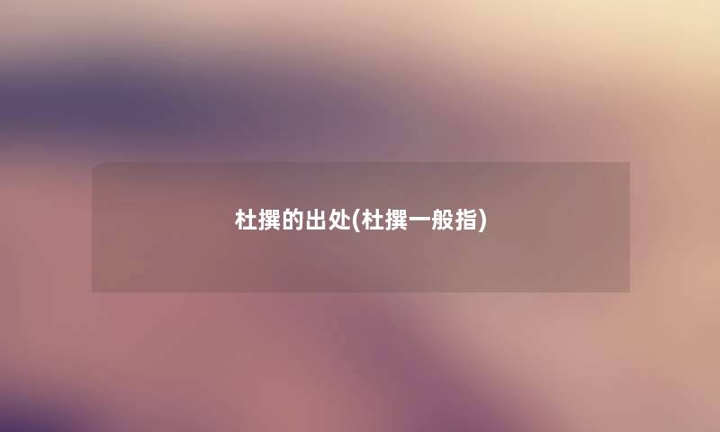 杜撰的出处(杜撰一般指)