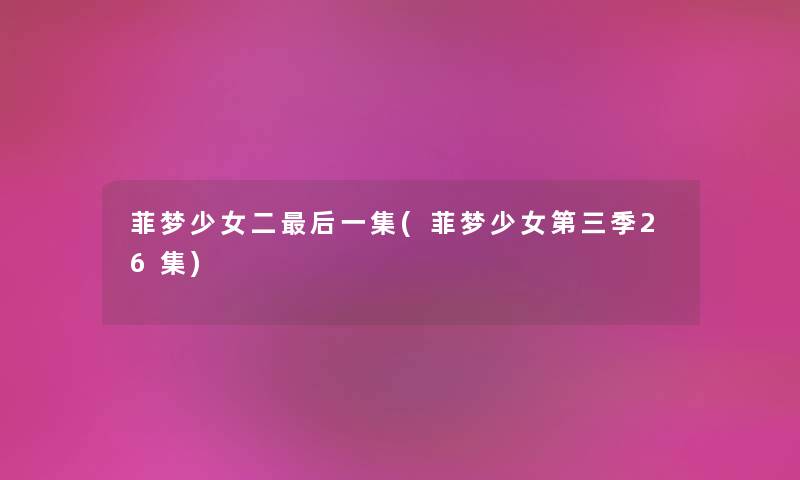 菲梦少女二这里要说一集(菲梦少女第三季26集) 菲梦少女二这里要说一集(菲梦少女第三季26集)