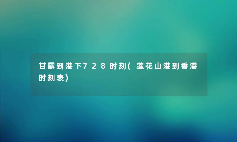 甘露到港下728时刻(莲花山港到香港时刻表) 甘露到港下728时刻(莲花山港到香港时刻表)