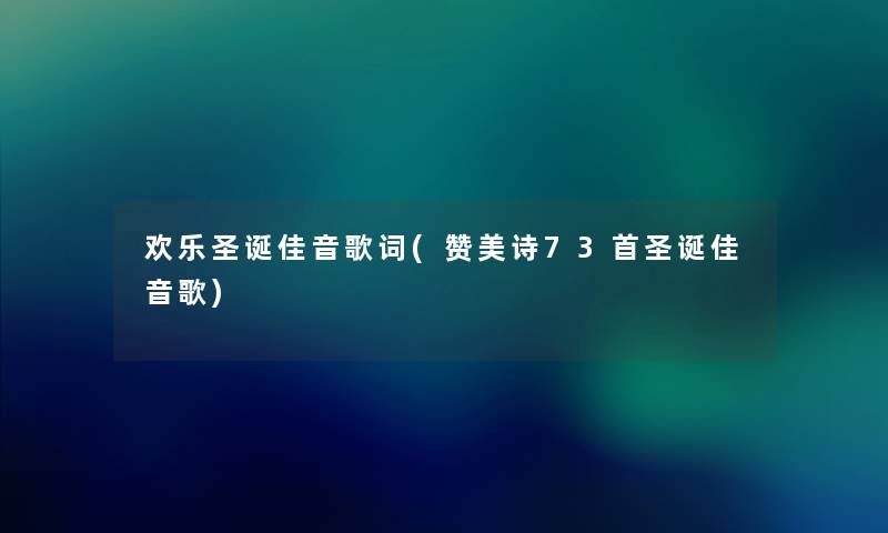 欢乐圣诞佳音歌词(赞美诗73首圣诞佳音歌)