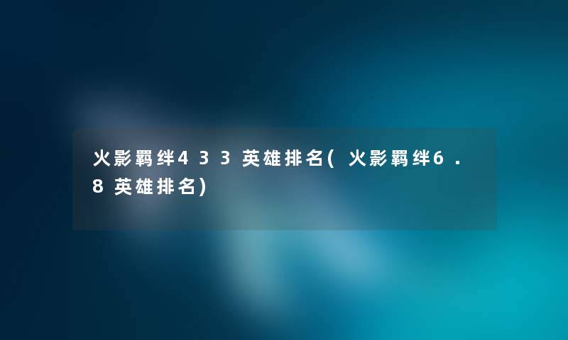 火影羁绊433英雄推荐(火影羁绊6.8英雄推荐)