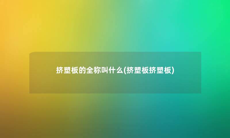 挤塑板的全称叫什么(挤塑板挤塑板)