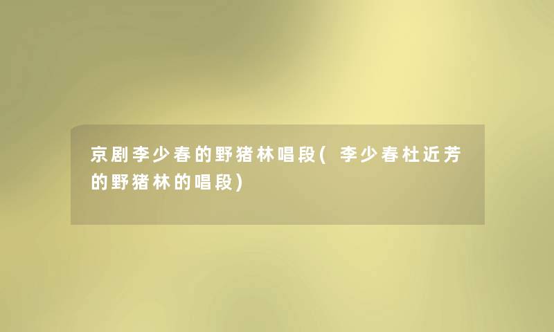 京剧李少春的野猪林唱段(李少春杜近芳的野猪林的唱段)