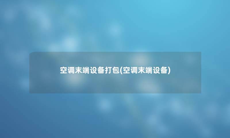 空调末端设备打包(空调末端设备)