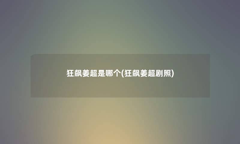 狂飙姜超是哪个(狂飙姜超剧照)