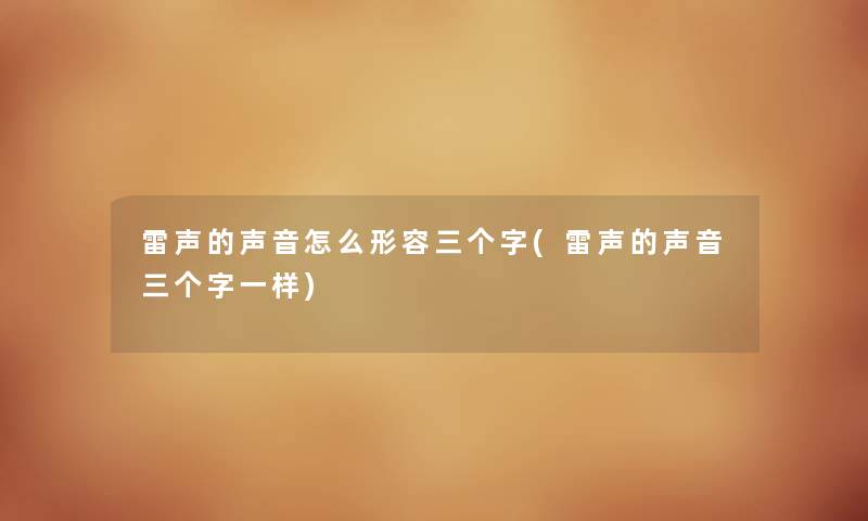 雷声的声音怎么形容三个字(雷声的声音三个字一样) 雷声的声音怎么形容三个字(雷声的声音三个字一样)